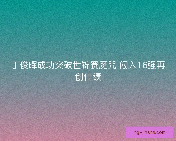 丁俊晖成功突破世锦赛魔咒 闯入16强再创佳绩
